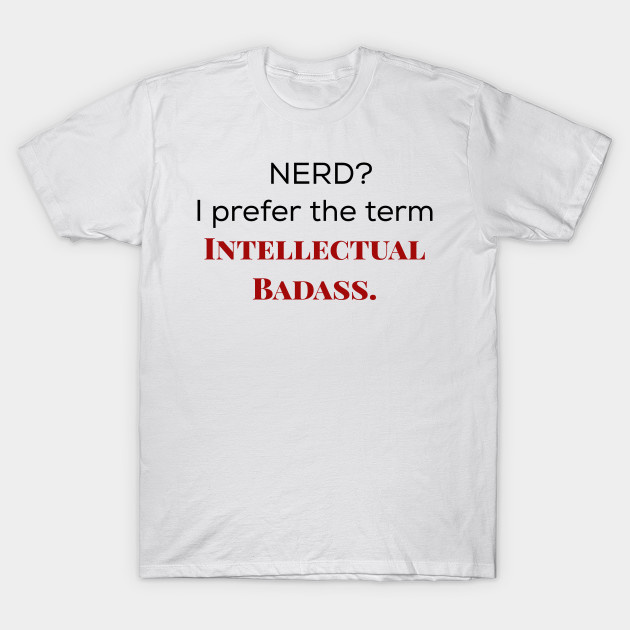 Nerd I Prefer The Term Intellectual Badass Nerdystuff T Shirt 